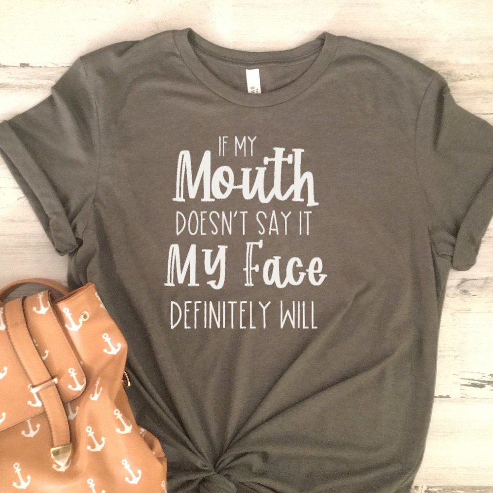 If My Mouth Doesn't Say It My Face...Will Tee